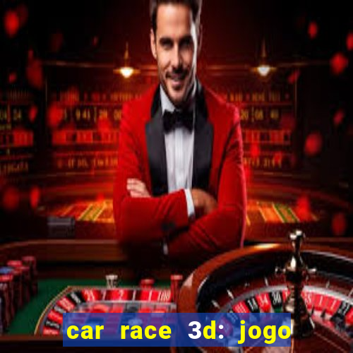 car race 3d: jogo de carros